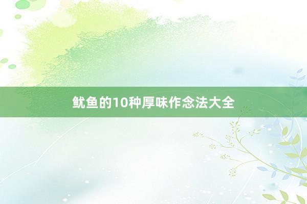 鱿鱼的10种厚味作念法大全